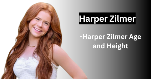 Harper Zilmer – Age, Height, Family, Career, and 2025 Updates - Wisdomised