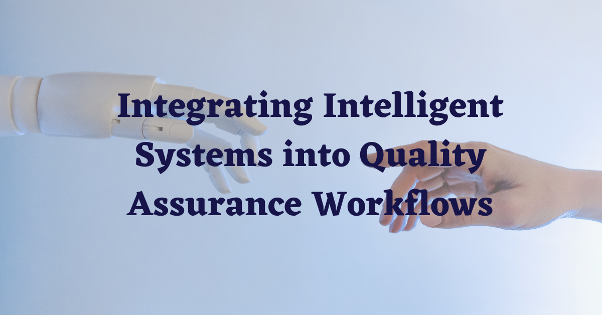 Integrating Intelligent Systems into Quality Assurance Workflows